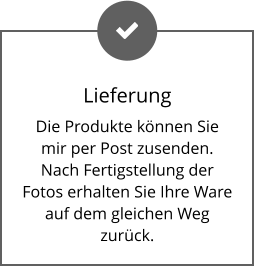 Lieferung Die Produkte können Sie mir per Post zusenden. Nach Fertigstellung der Fotos erhalten Sie Ihre Ware auf dem gleichen Weg zurück.